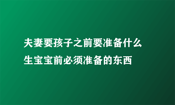 夫妻要孩子之前要准备什么 生宝宝前必须准备的东西