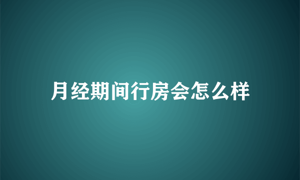 月经期间行房会怎么样