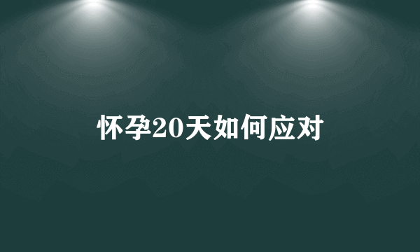 怀孕20天如何应对