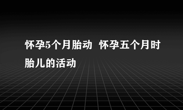 怀孕5个月胎动  怀孕五个月时胎儿的活动