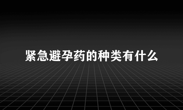 紧急避孕药的种类有什么