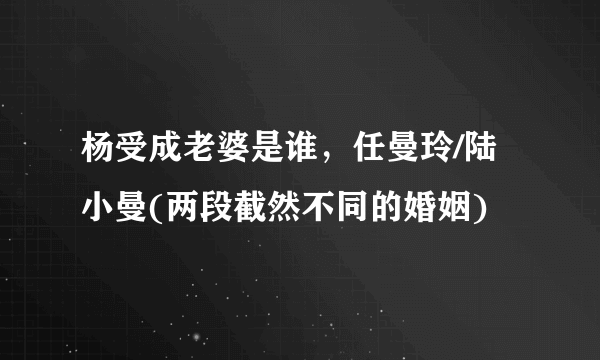 杨受成老婆是谁，任曼玲/陆小曼(两段截然不同的婚姻) 