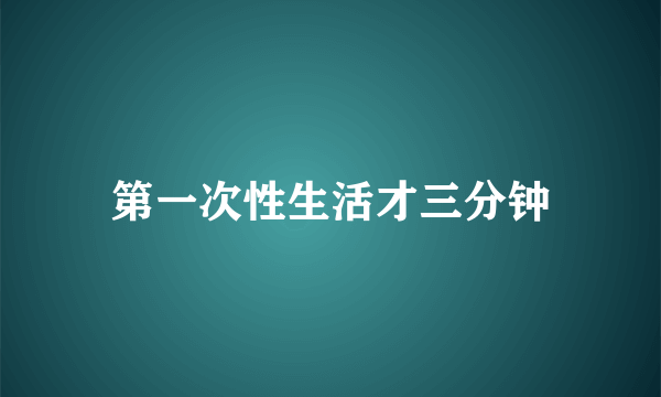 第一次性生活才三分钟