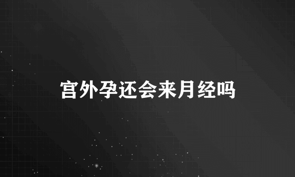 宫外孕还会来月经吗