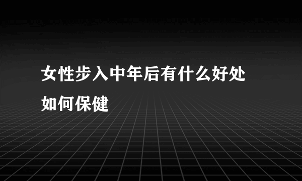 女性步入中年后有什么好处 如何保健