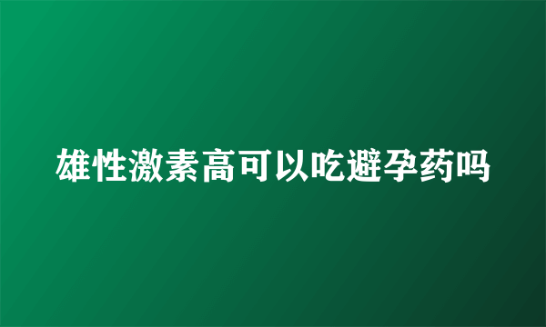 雄性激素高可以吃避孕药吗