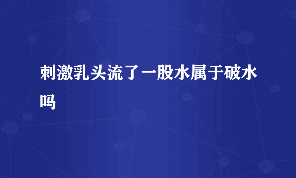 刺激乳头流了一股水属于破水吗