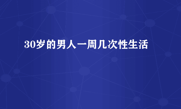 30岁的男人一周几次性生活