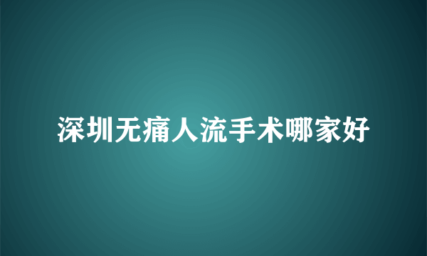 深圳无痛人流手术哪家好