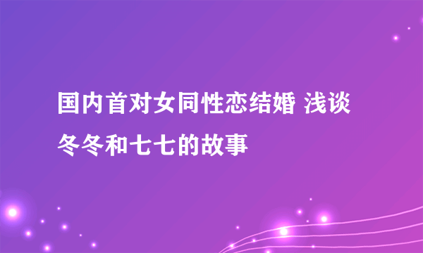 国内首对女同性恋结婚 浅谈冬冬和七七的故事