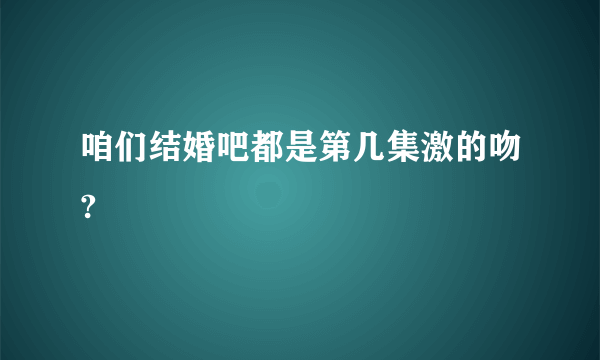 咱们结婚吧都是第几集激的吻?