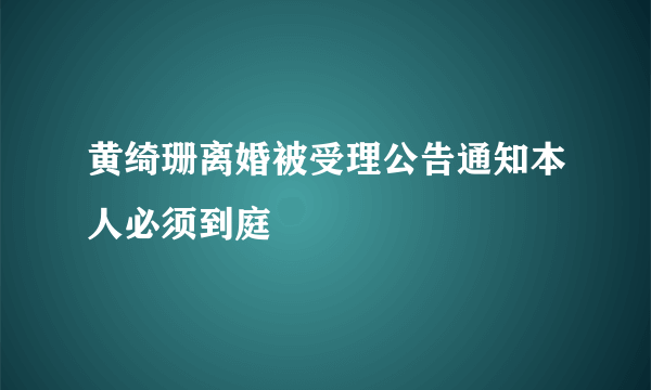 黄绮珊离婚被受理公告通知本人必须到庭