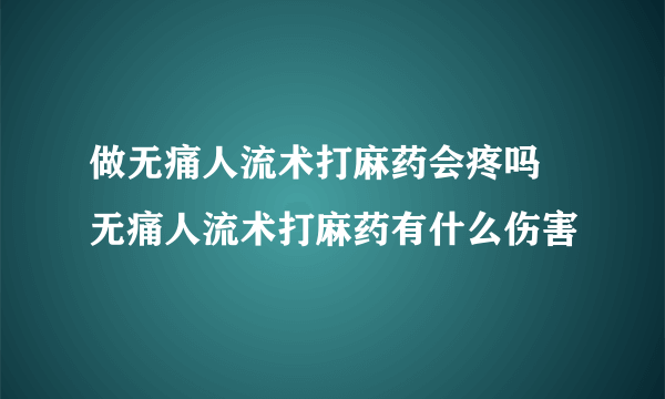 做无痛人流术打麻药会疼吗 无痛人流术打麻药有什么伤害