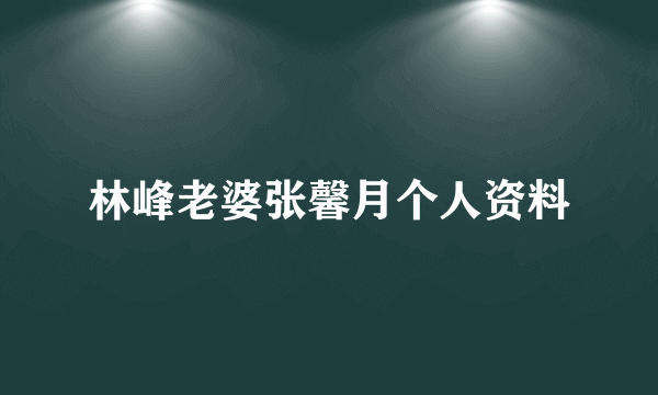 林峰老婆张馨月个人资料