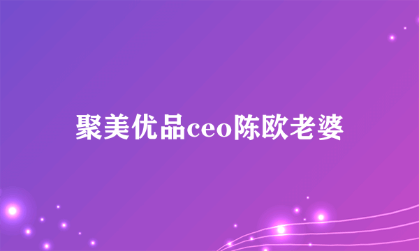 聚美优品ceo陈欧老婆