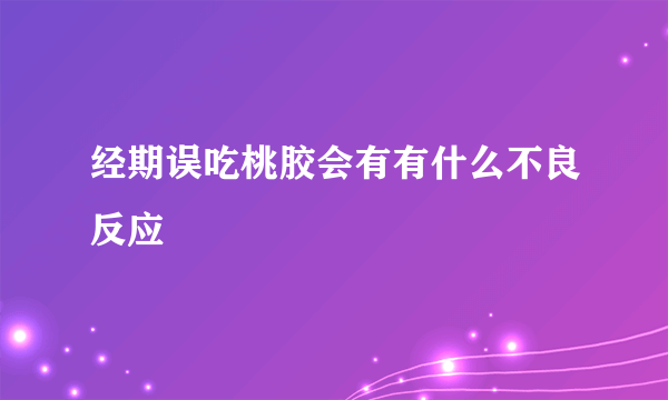 经期误吃桃胶会有有什么不良反应