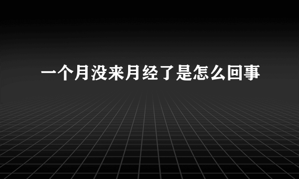 一个月没来月经了是怎么回事