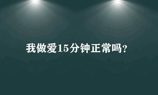 我做爱15分钟正常吗？