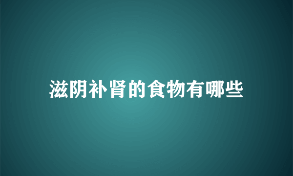 滋阴补肾的食物有哪些