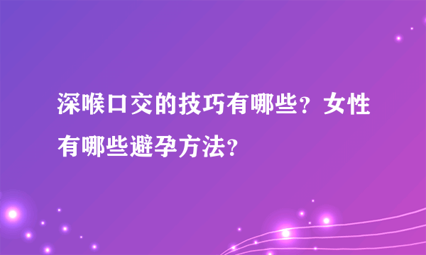 深喉口交的技巧有哪些？女性有哪些避孕方法？