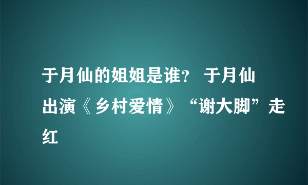 于月仙的姐姐是谁？ 于月仙出演《乡村爱情》“谢大脚”走红