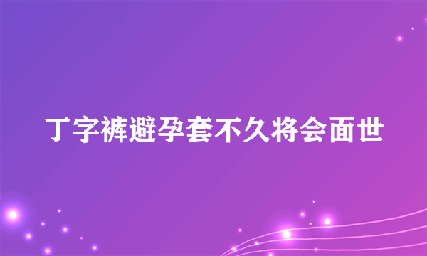 丁字裤避孕套不久将会面世