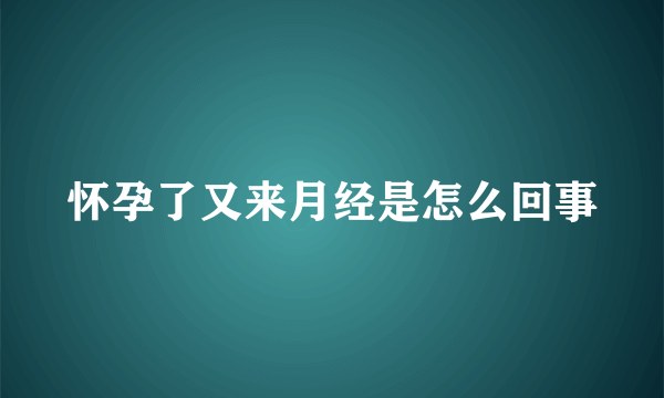 怀孕了又来月经是怎么回事