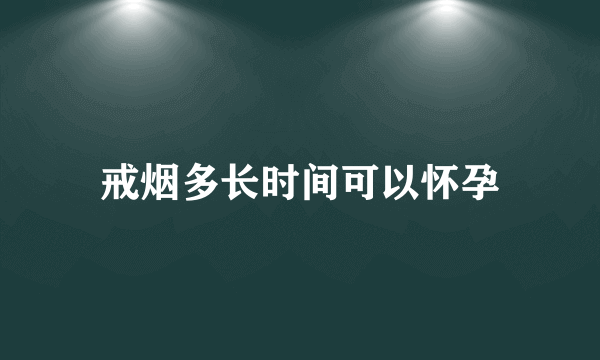 戒烟多长时间可以怀孕