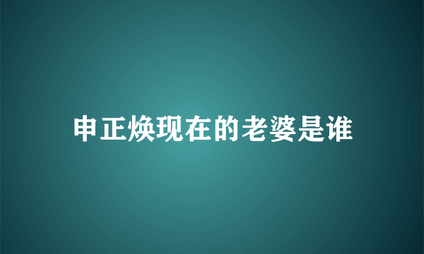 申正焕现在的老婆是谁