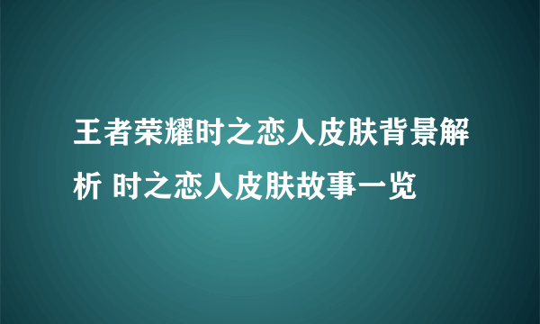 王者荣耀时之恋人皮肤背景解析 时之恋人皮肤故事一览