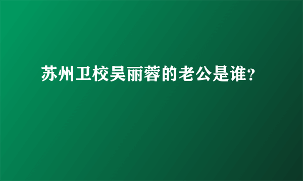 苏州卫校吴丽蓉的老公是谁？