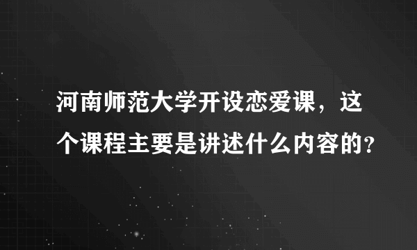 河南师范大学开设恋爱课，这个课程主要是讲述什么内容的？