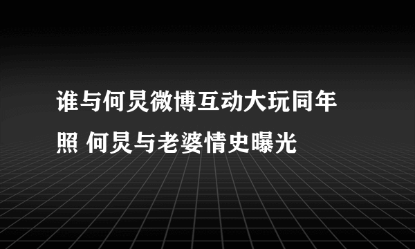 谁与何炅微博互动大玩同年囧照 何炅与老婆情史曝光