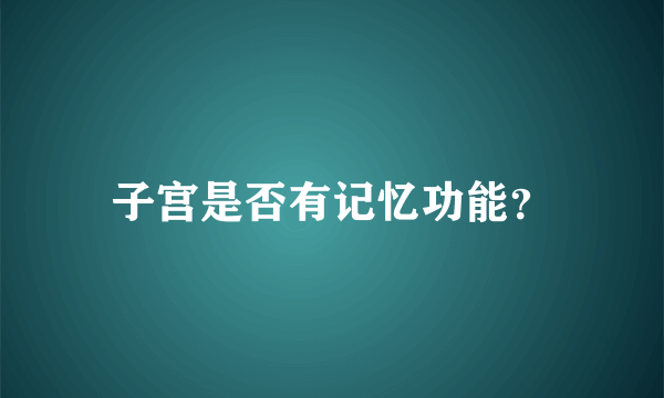 子宫是否有记忆功能？