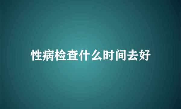 性病检查什么时间去好