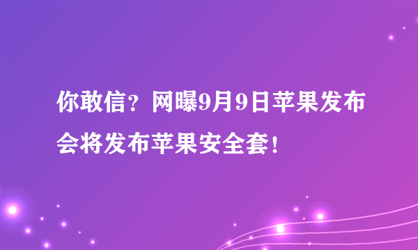 你敢信？网曝9月9日苹果发布会将发布苹果安全套！