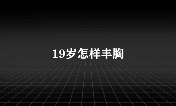 19岁怎样丰胸