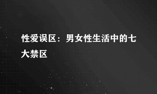 性爱误区：男女性生活中的七大禁区