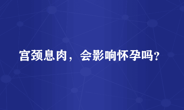 宫颈息肉，会影响怀孕吗？