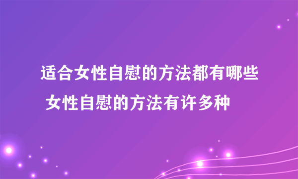 适合女性自慰的方法都有哪些 女性自慰的方法有许多种