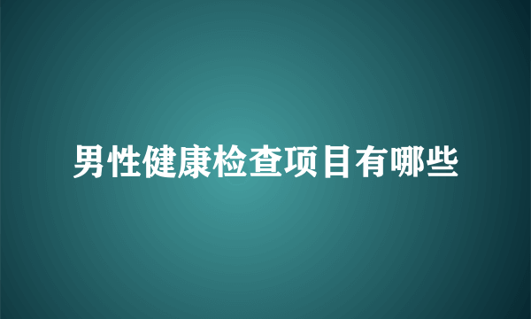 男性健康检查项目有哪些