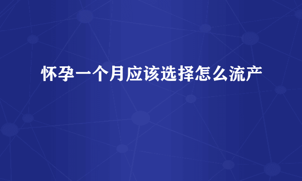 怀孕一个月应该选择怎么流产