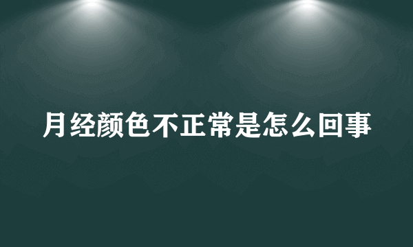 月经颜色不正常是怎么回事