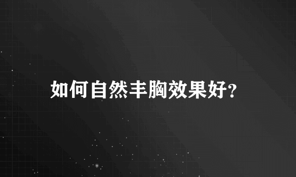 如何自然丰胸效果好？