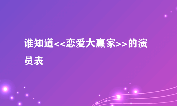 谁知道<<恋爱大赢家>>的演员表