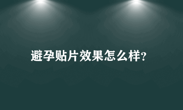 避孕贴片效果怎么样？