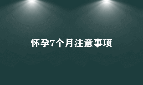 怀孕7个月注意事项