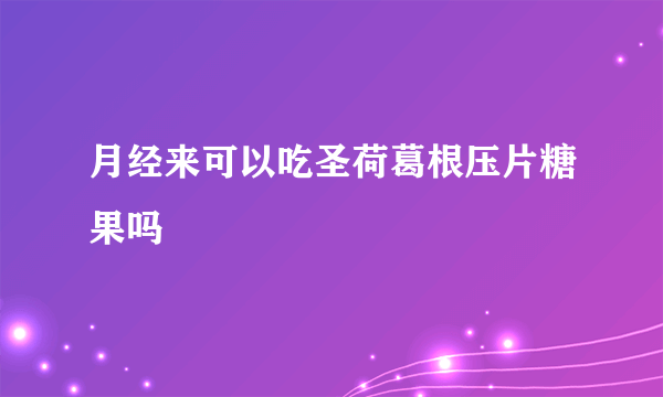 月经来可以吃圣荷葛根压片糖果吗