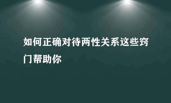 如何正确对待两性关系这些窍门帮助你