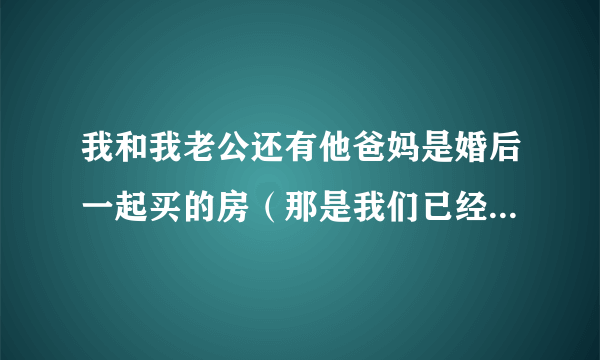 我和我老公还有他爸妈是婚后一起买的房（那是我们已经生了孩子）,那时他爸出了13万，我们拿了八万。贷款了16万。房产证写的他爸的。贷款也是以他名誉贷的。他只还了不到一万圆的贷款（他有这个经济能力）。现在他不愿意还一分钱，都是我们两口还，去银行还都是打的他爸爸的账号，我想问一下银行有没有什么证明可以说明是我们还的不是他爸爸还的。。还想问一下像我们这样的房产又该怎么分。怎么样才可以得到我们该有的。谢谢了！